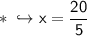 \\ \ast\sf\hookrightarrow x=\dfrac{20}{5}