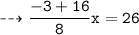 \\ \bull\tt\dashrightarrow \dfrac{-3+16}{8}x=26