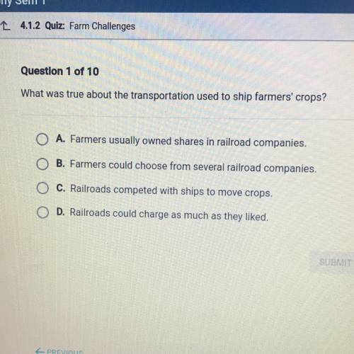 Question 1 of 10

What was true about the transportation used to ship farmers' crops?
A. Farmers u