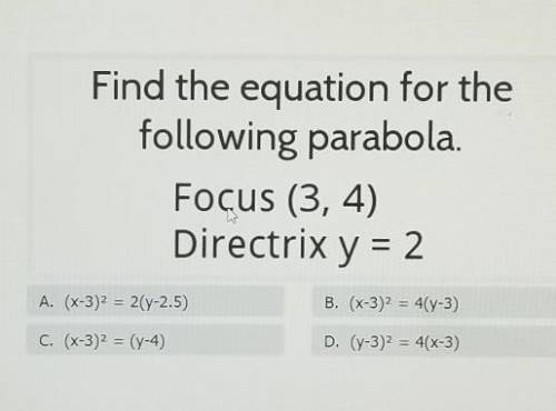 Find the equation for the following parabola Foçus (3, 4) Directrix y = 2​