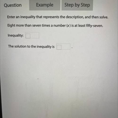 Enter an inequality that represents the description, and then solve.

Eight more than seven times