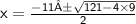 \sf \: x=\frac{-11±\sqrt{121-4\times 9}}{2}  \\