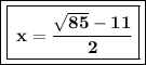 \boxed{  \boxed{\bf \: x=\frac{\sqrt{85}-11}{2} }}