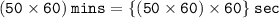 { \tt{(50 \times 60) \: mins =  \{(50 \times 60) \times 60 \} \: sec}}