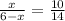 \frac{x}{6 - x}  =  \frac{10}{14}