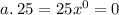 a. \: 25 = 25 {x}^{0}  = 0