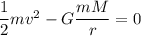 \dfrac{1}{2}mv^2 - G\dfrac{mM}{r} = 0