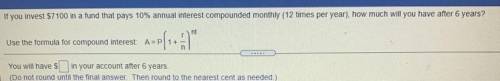 If you invest $7100 in a fund that pays 10% annual interest compounded monthly (12 times per year),