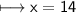 \\ \sf\longmapsto x=14