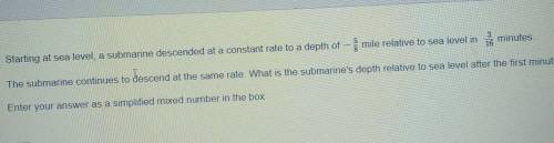 plzz help.starting of sea level a submarine descended at a constant rate to death of -5/8 my relati