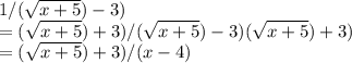 1/(\sqrt{x+5} )-3) \\= (\sqrt{x+5} )+3)/(\sqrt{x+5} )-3)(\sqrt{x+5} )+3) \\= (\sqrt{x+5} )+3)/(x-4)