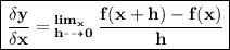 { \boxed{ \bf{  \frac{ \delta y}{ \delta x}  =   {}^{lim _{x} } _{h \dashrightarrow0} \:  \frac{f(x + h)  - f(x)}{h}   }}}
