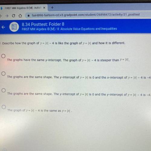 1. Describe how the graph of y = \*\ - 4 is like the graph of y = |x| and how it is different.

Th