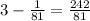 3-\frac{1}{81}= \frac{242}{81}