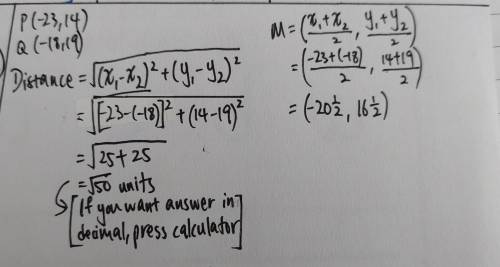 For the point P(-23,14) and Q(-18,19)​, find the distance​ d(P,Q) and the coordinates of the midpoin