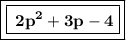 \boxed{ \boxed{ \bf \: 2p^{2}+3p-4 }}