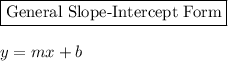 \boxed{\text{General Slope-Intercept Form}}\\\\y=mx + b\\