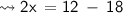 \large\leadsto\sf2x \:  = 12 \:  -  \: 18