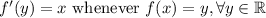 f'(y)=x \text{ whenever } f(x) = y, \forall y \in \mathbb{R}