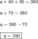 { \tt{a + 40 \degree + 30\degree = 360\degree}} \\  \\ { \tt{a  + 70\degree = 360\degree}} \\  \\ { \tt{a = 360\degree - 70\degree }} \\  \\  { \boxed{ \tt{ \:  \: a = 290\degree}}}