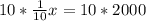 10 * \frac{1}{10} x = 10 * 2000