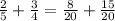 \frac{2}{5}  + \frac{3}{4}  = \frac{8}{20} + \frac{15}{20}