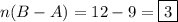 n(B- A) = 12-9 = \boxed{3}