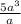 \frac{5a^3}{a}