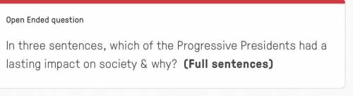 In three sentences, which of the Progressive Presidents had a lasting impact on society & why?