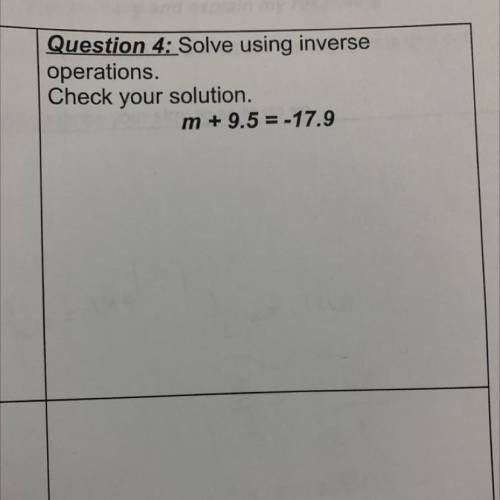 Question 4: Solve using inverse
operations.
Check your solution.
m + 9.5 = -17.9