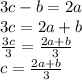 3c - b = 2a \\ 3c = 2a + b \\   \frac{3c}{3}  =  \frac{2a + b}{3}  \\ c = \frac{2a + b}{3}