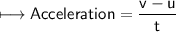 \\ \sf\longmapsto Acceleration=\dfrac{v-u}{t}