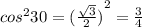 {cos}^{2} 30 =  {( \frac{ \sqrt{3} }{2} )}^{2}  =  \frac{3}{4}