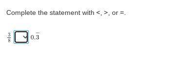 <, >, or =.

if you don't know it don't answer or i report you
help me please
help me please