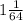 1 \frac{1}{64}