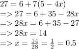 27 = 6 + 7(5 - 4x) \\  =   27 = 6 + 35 - 28x \\  =   28x = 6 + 35 - 27 \\  =   28x = 14 \\  =   x =  \frac{14}{28}  =  \frac{1}{2}  = 0.5
