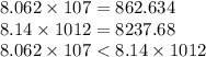 8.062 \times 107 = 862.634 \\ 8.14 \times 1012 = 8237.68 \\ 8.062 \times 107 < 8.14 \times 1012