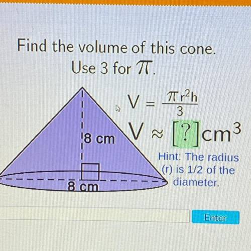 Plz help asap

Find the volume of this cone.
Use 3 for TT.
V=
Tr2h
3
18 cm
V~ [?]cm3
Hint: The rad