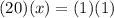 (20)(x) = (1)(1)