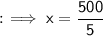 \\ \sf{:}\!\implies x=\dfrac{500}{5}