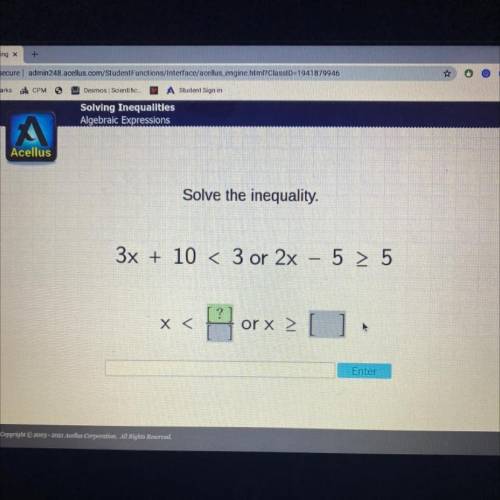 6

Acellus
Solve the inequality.
Help Resources
3x + 10 < 3 or 2x – 5 > 5
x <
or x >
E