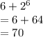 6 +  {2}^{6}  \\  = 6+64 \\  = 70