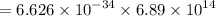 = 6.626 \times  {10}^{ - 34}  \times 6.89 \times  {10}^{14}