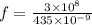 f =  \frac{3 \times  {10}^{8} }{435 \times  {10}^{ - 9} }