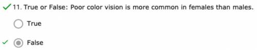 Poor color vision is more common in females than males. 
True or *False