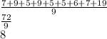 \frac{7 +9 +5 +9 +5 +5 +6 +7 +19}{9} \\ \frac{72}{9} \\ 8