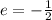 e=-\frac{1}{2}