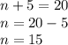 n + 5 = 20 \\ n = 20 - 5 \\ n = 15