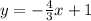 y =  -  \frac{4}{3}x  + 1