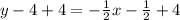 y - 4 + 4 =  - \frac{1}{2}x - \frac{1}{2} + 4